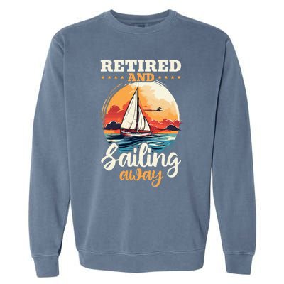 Sailing Retirement Boat Captain Retired And Sailing Away Garment-Dyed Sweatshirt