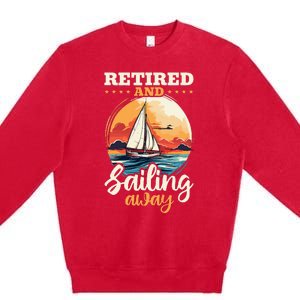 Sailing Retirement Boat Captain Retired And Sailing Away Premium Crewneck Sweatshirt