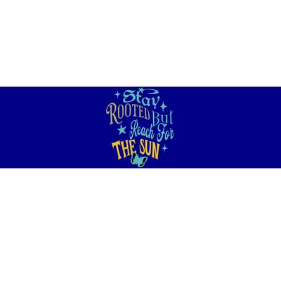 Stay Rooted But Reach For The Sun Funny Gift Bumper Sticker