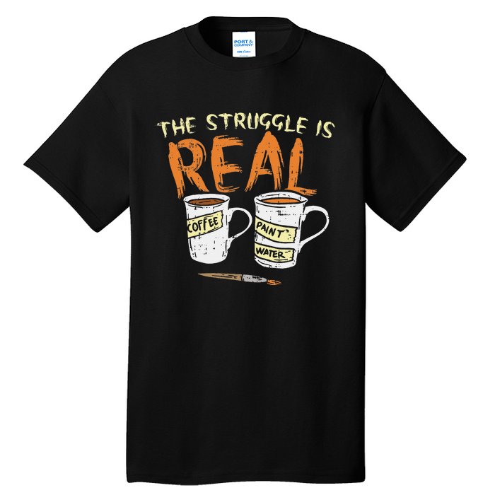 Struggle Real Coffee Paint Water Funny Artist Painter Gift Tall T-Shirt