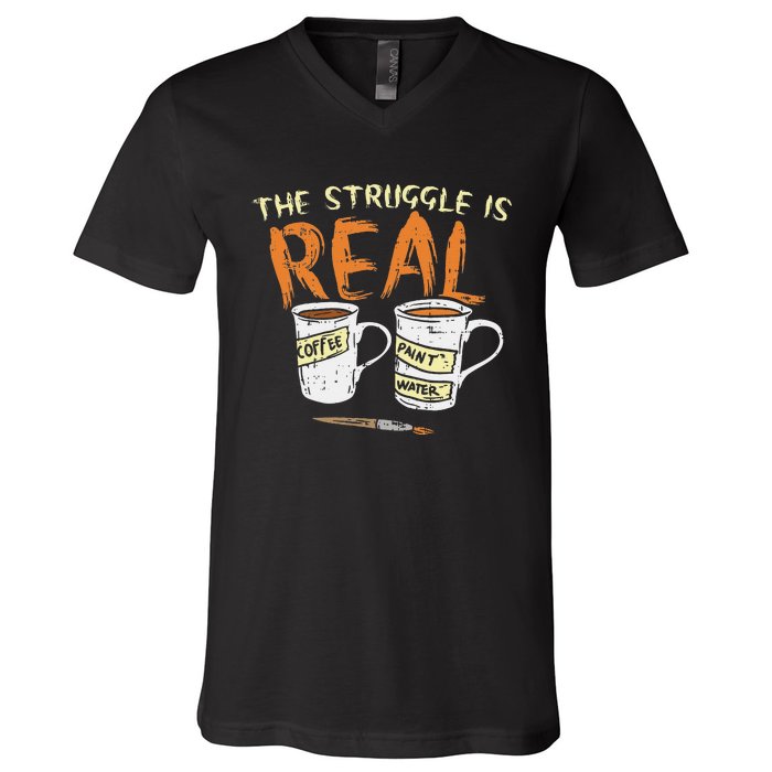 Struggle Real Coffee Paint Water Funny Artist Painter Gift V-Neck T-Shirt