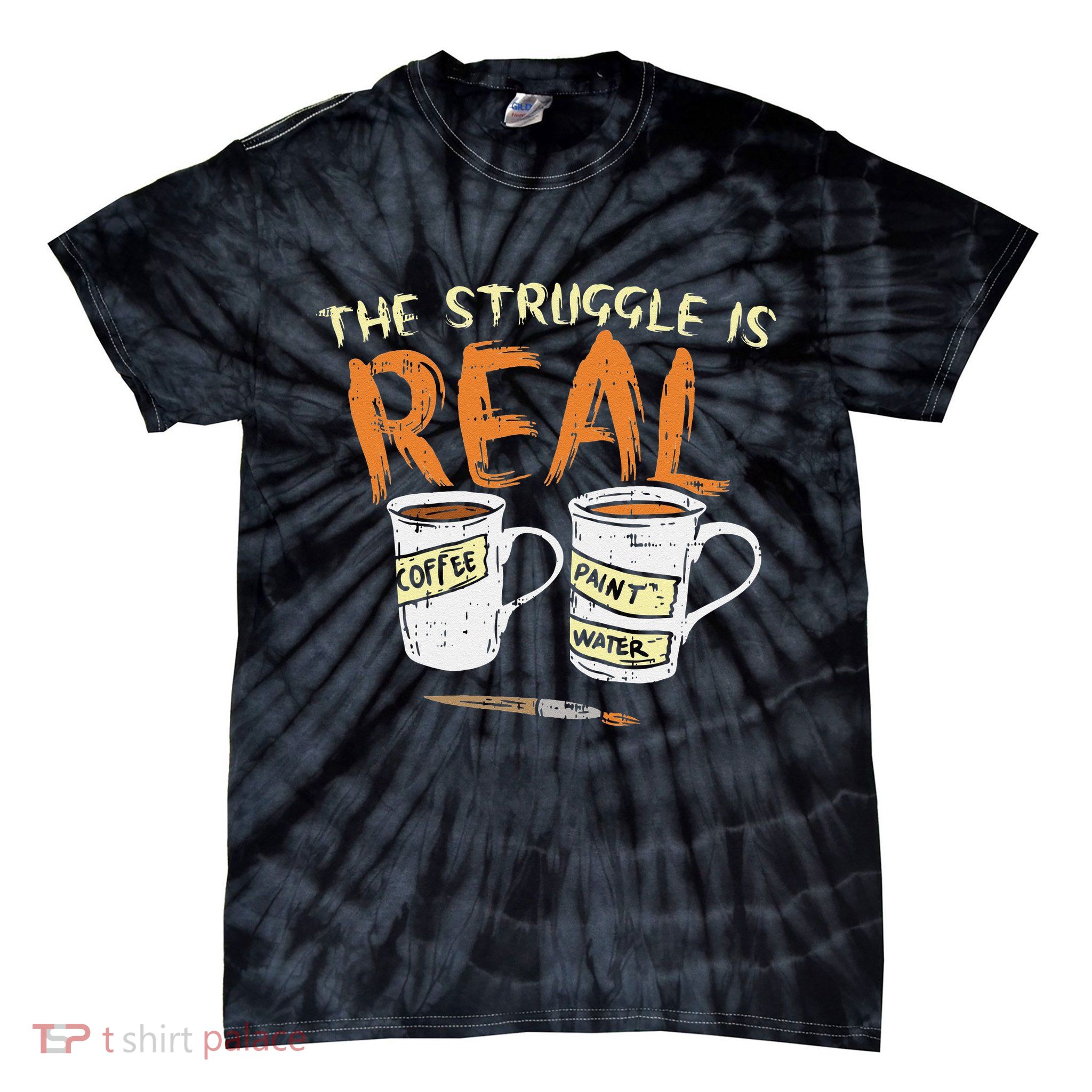 Struggle Real Coffee Paint Water Funny Artist Painter Gift Tie-Dye T-Shirt