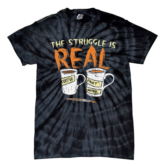 Struggle Real Coffee Paint Water Funny Artist Painter Gift Tie-Dye T-Shirt