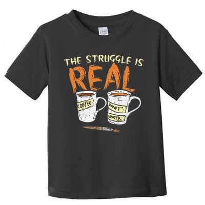 Struggle Real Coffee Paint Water Funny Artist Painter Gift Toddler T-Shirt
