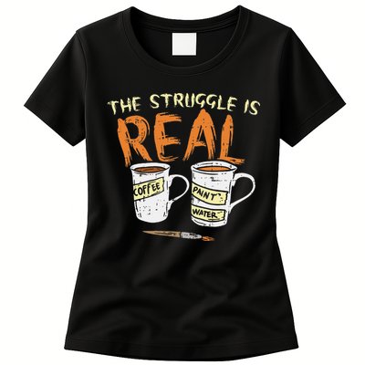 Struggle Real Coffee Paint Water Funny Artist Painter Gift Womens T-Shirt