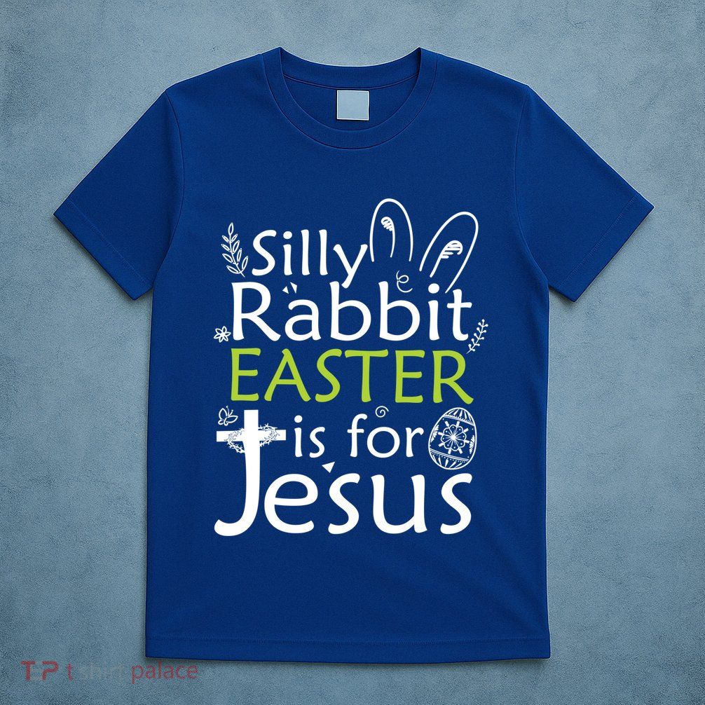 Silly Rabbit Easter Is For Jesus Christian Religious Gift T-Shirt