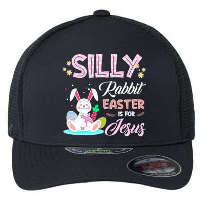 Silly Rabbit Easter Is For Jesus Christians Bunny Eggs Meaningful Gift Flexfit Unipanel Trucker Cap