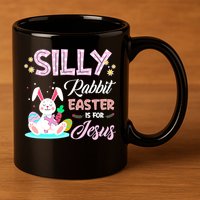 Silly Rabbit Easter Is For Jesus Christians Bunny Eggs Meaningful Gift 11oz C Handle Ceramic Mug