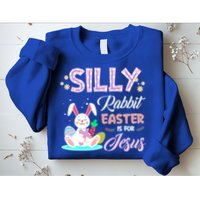 Silly Rabbit Easter Is For Jesus Christians Bunny Eggs Meaningful Gift Sweatshirt