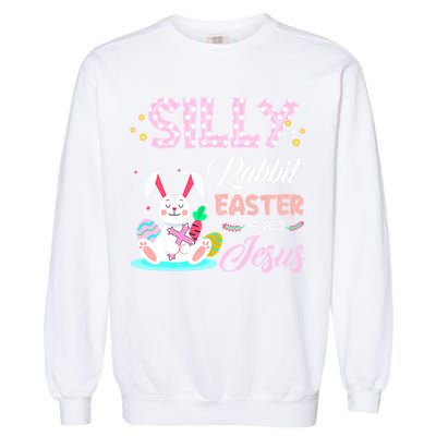 Silly Rabbit Easter Is For Jesus Christians Bunny Eggs Meaningful Gift Garment-Dyed Sweatshirt