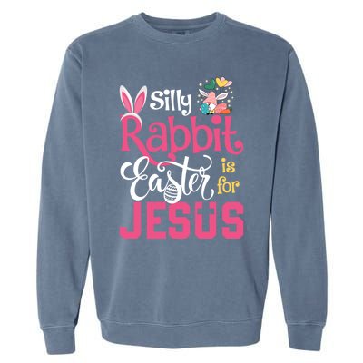 Silly Rabbit Easter Is For Jesus Christians Cute Bunny Meaningful Gift Garment-Dyed Sweatshirt