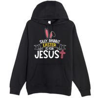 Silly Rabbit Easter Is For Jesus Cross Premium Pullover Hoodie