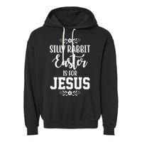 Silly Rabbit Easter Is For Jesus Funny Christianity Garment-Dyed Fleece Hoodie
