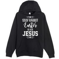 Silly Rabbit Easter Is For Jesus Funny Christianity Premium Pullover Hoodie
