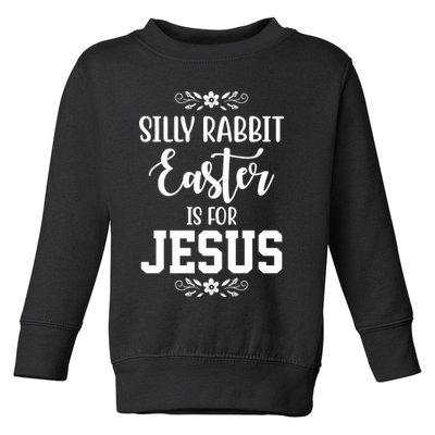 Silly Rabbit Easter Is For Jesus Funny Christianity Toddler Sweatshirt