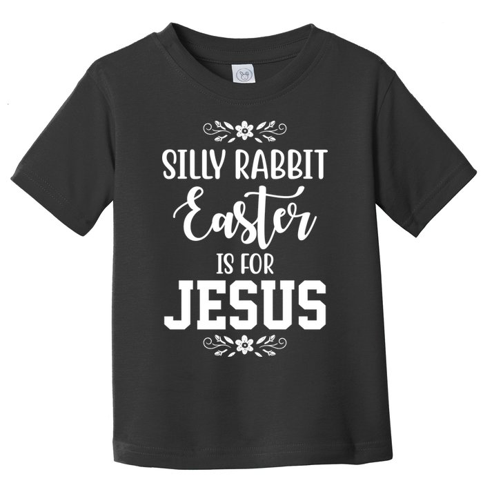 Silly Rabbit Easter Is For Jesus Funny Christianity Toddler T-Shirt