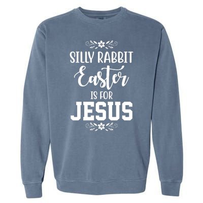 Silly Rabbit Easter Is For Jesus Funny Christianity Garment-Dyed Sweatshirt