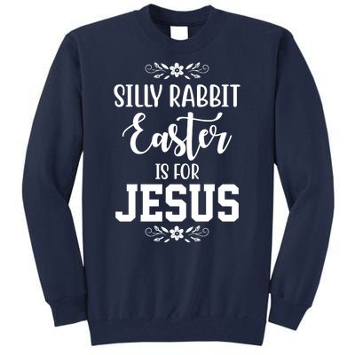 Silly Rabbit Easter Is For Jesus Funny Christianity Tall Sweatshirt