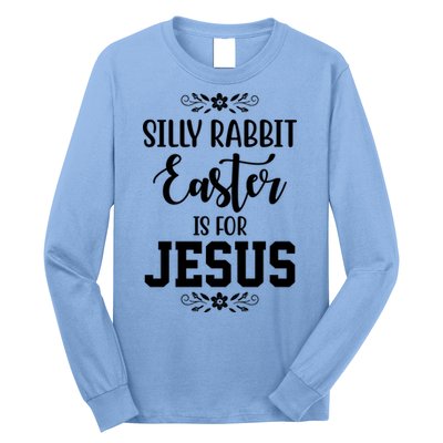 Silly Rabbit Easter Is For Jesus Funny Christianity Long Sleeve Shirt