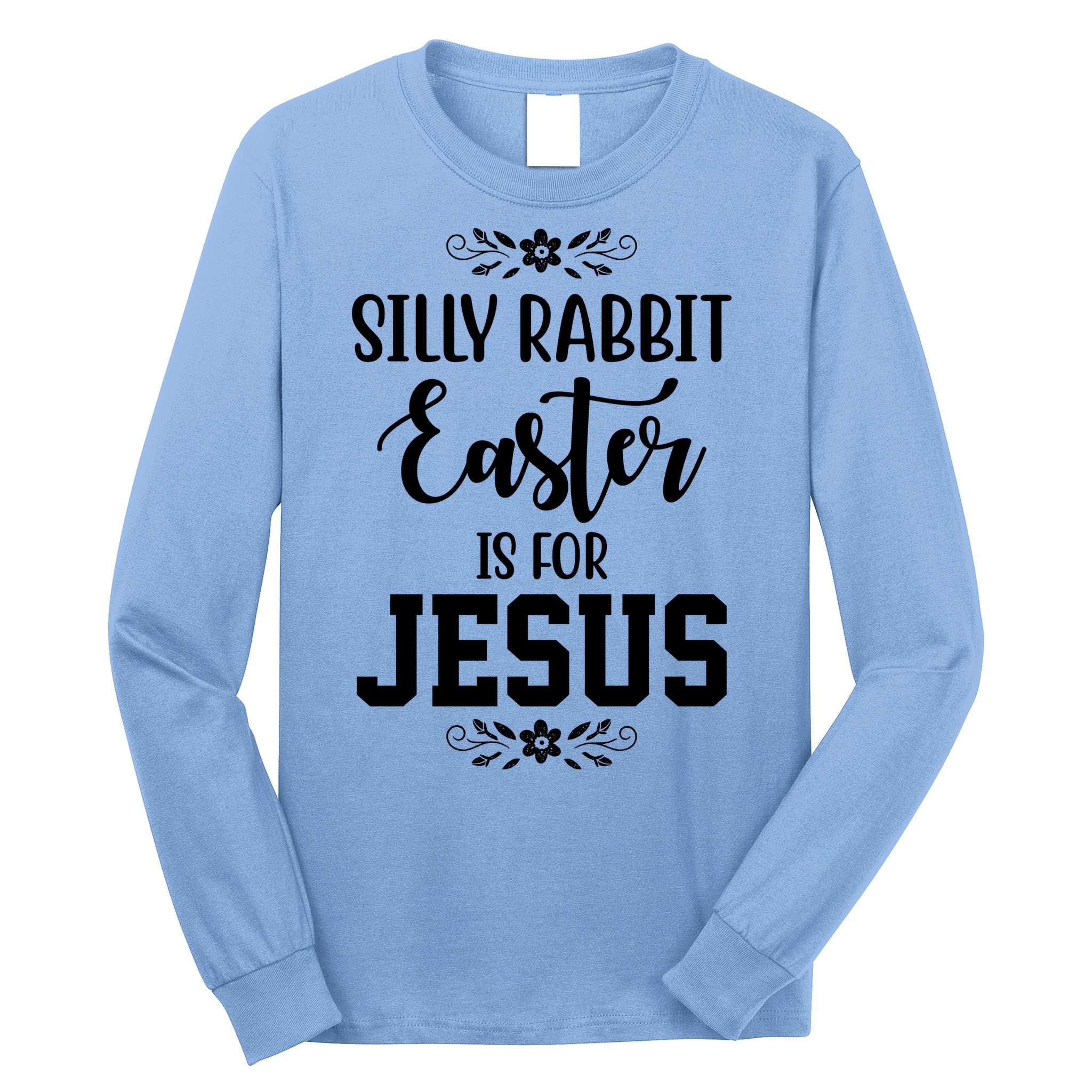 Silly Rabbit Easter Is For Jesus Funny Christianity Long Sleeve Shirt
