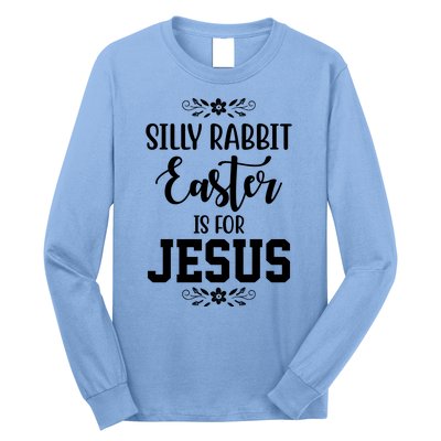 Silly Rabbit Easter Is For Jesus Funny Christianity Long Sleeve Shirt