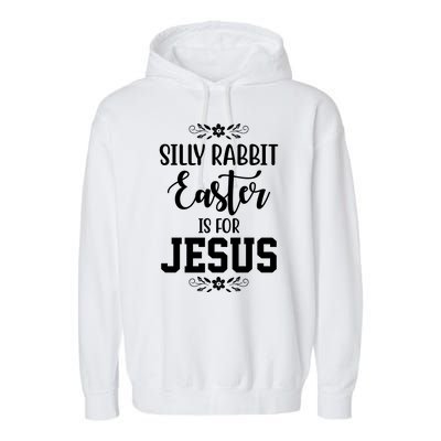 Silly Rabbit Easter Is For Jesus Funny Christianity Garment-Dyed Fleece Hoodie