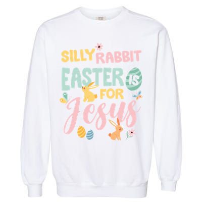 Silly Rabbit Easter Is For Jesus Easter Gift Garment-Dyed Sweatshirt