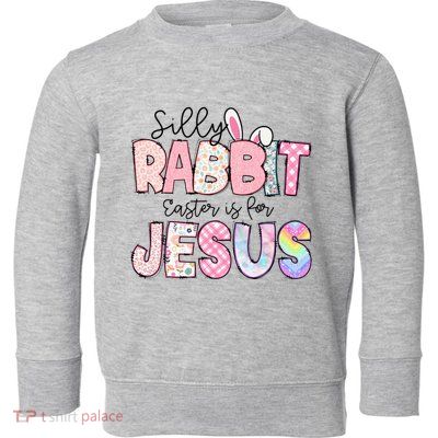 Silly Rabbit Easter Is For Jesus Funny Toddler Sweatshirt