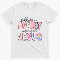 Silly Rabbit Easter Is For Jesus Funny T-Shirt