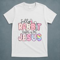 Silly Rabbit Easter Is For Jesus Funny T-Shirt