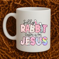 Silly Rabbit Easter Is For Jesus Funny Mug