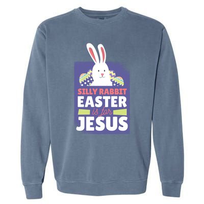 Silly Rabbit Easter Is For Jesus Funny Christian Great Gift Garment-Dyed Sweatshirt