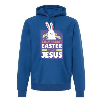 Silly Rabbit Easter Is For Jesus Funny Christian Great Gift Premium Hoodie