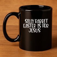 Silly Rabbit Easter Is For Jesus Funny Cute Christian Gift 11oz C Handle Ceramic Mug