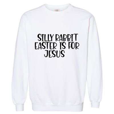 Silly Rabbit Easter Is For Jesus Funny Cute Christian Gift Garment-Dyed Sweatshirt