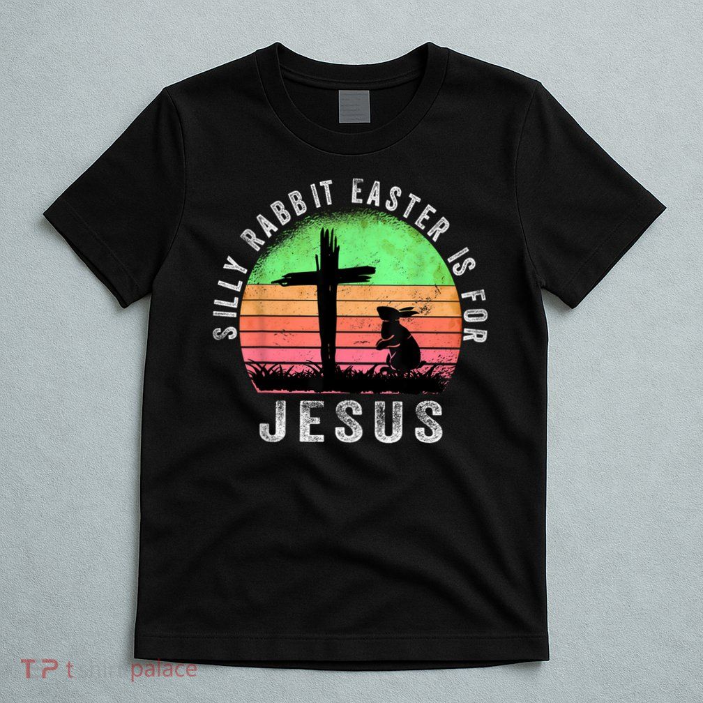 Silly Rabbit Easter is for Jesus Christian Religious T-Shirt