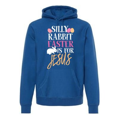 Silly Rabbit Easter Is For Jesus Holy Religious Week Funny Gift Premium Hoodie