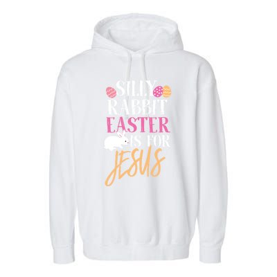 Silly Rabbit Easter Is For Jesus Holy Religious Week Funny Gift Garment-Dyed Fleece Hoodie