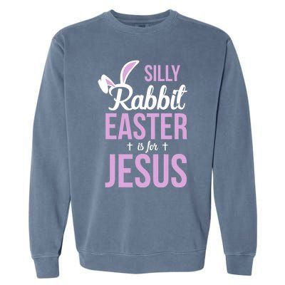 Silly Rabbit Easter Is For Jesus Great Gift Garment-Dyed Sweatshirt