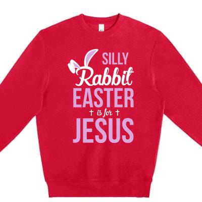 Silly Rabbit Easter Is For Jesus Great Gift Premium Crewneck Sweatshirt