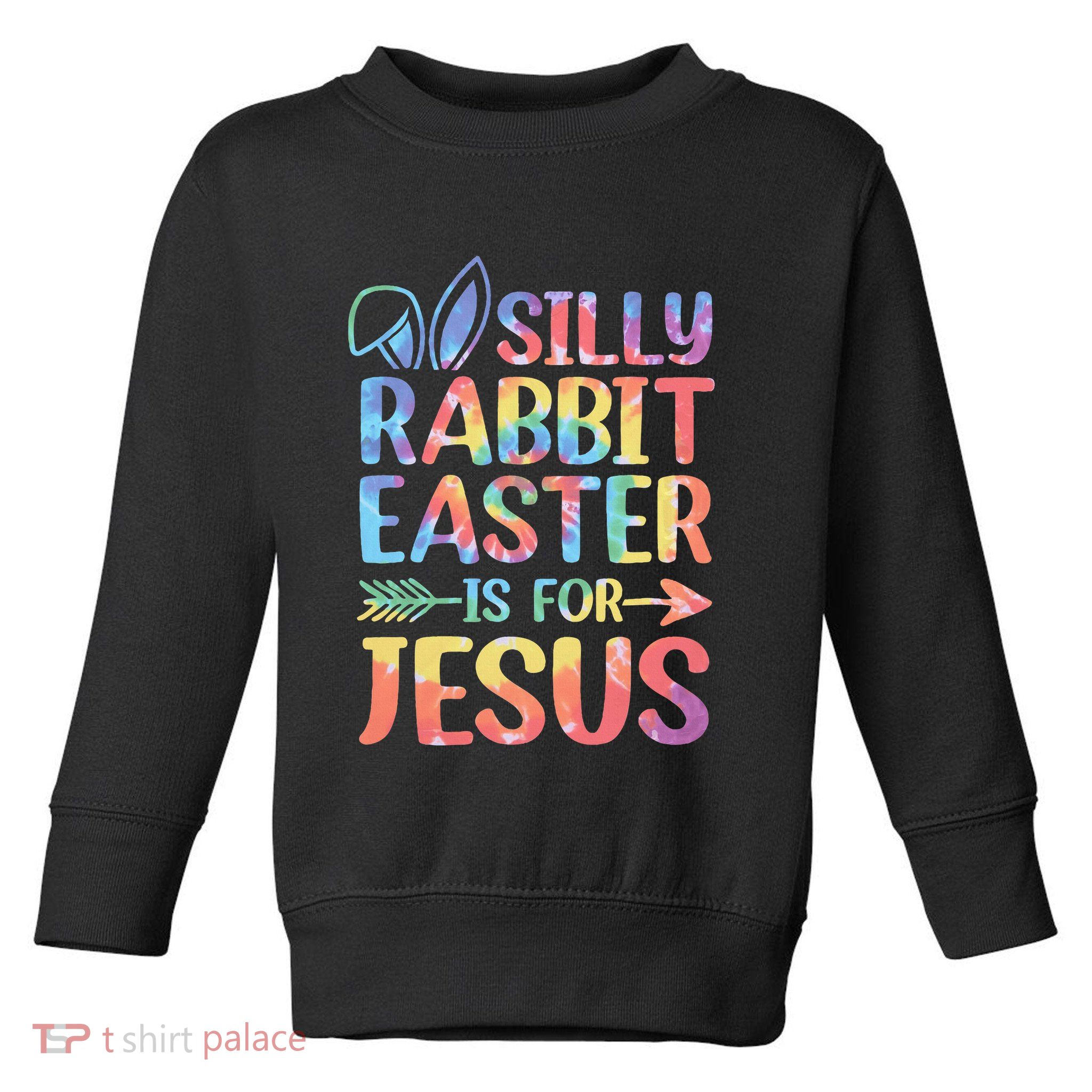 Silly Rabbit Easter Is For Jesus Religious Christian Faith Toddler Sweatshirt