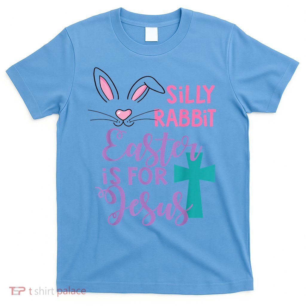 Silly Rabbit Easter Is For Jesus  T-Shirt