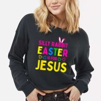 Silly Rabbit Easter Is For Jesus Christian Cropped Pullover Crew