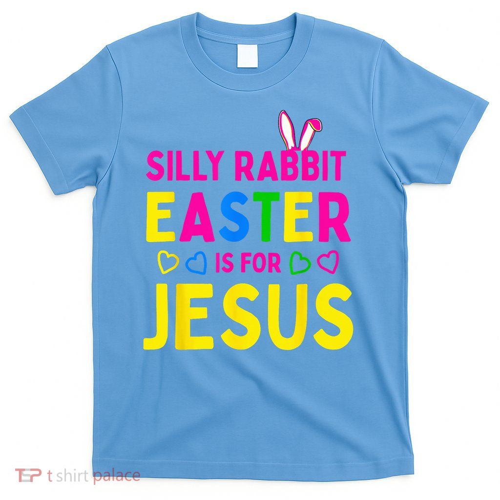 Silly Rabbit Easter Is For Jesus Christian T-Shirt