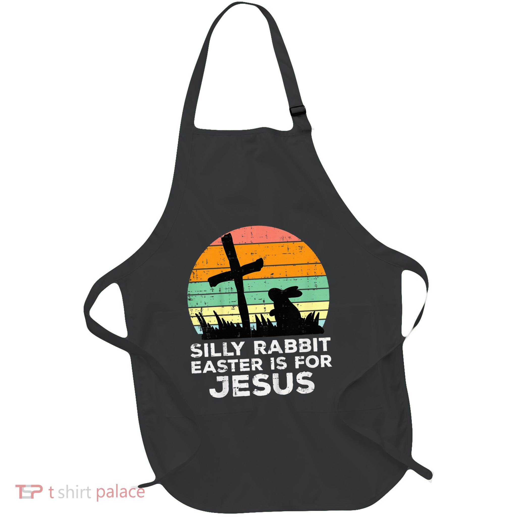 Silly Rabbit Easter Is For Jesus Christians Apron