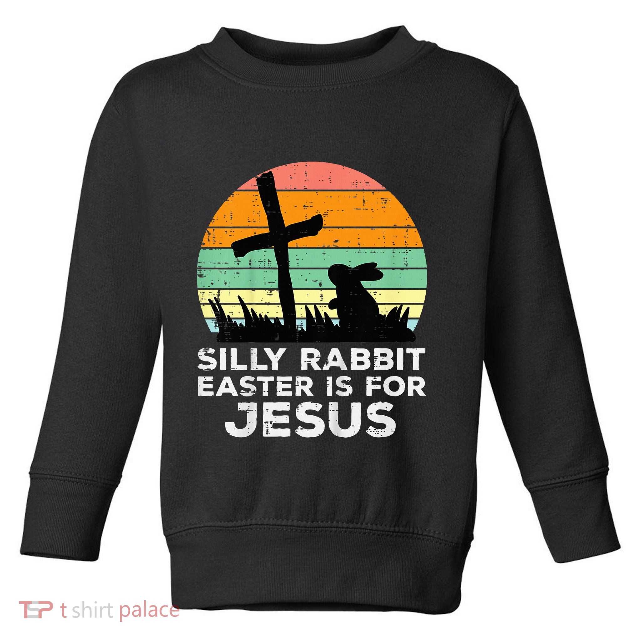 Silly Rabbit Easter Is For Jesus Christians Toddler Sweatshirt