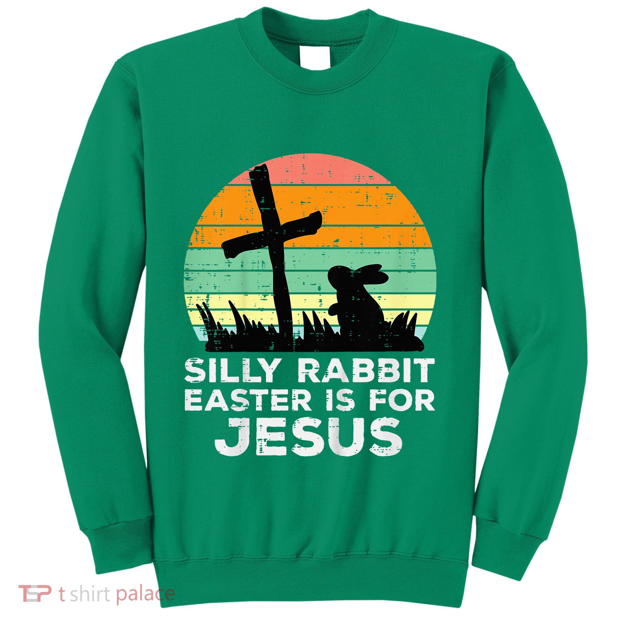 Silly Rabbit Easter Is For Jesus Christians Sweatshirt