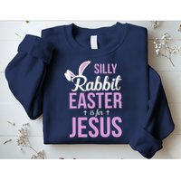 Silly Rabbit Easter Is For Jesus Sweatshirt