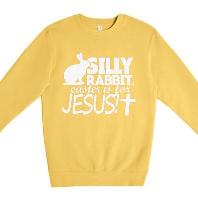 Silly Rabbit Easter Is For Jesus Happy Easters Premium Crewneck Sweatshirt