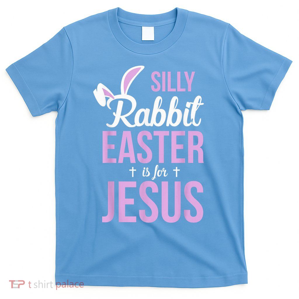 Silly Rabbit Easter Is For Jesus Easter T-Shirt